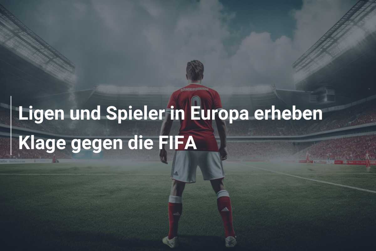 Ligen und Spieler in Europa erheben Klage gegen die FIFA