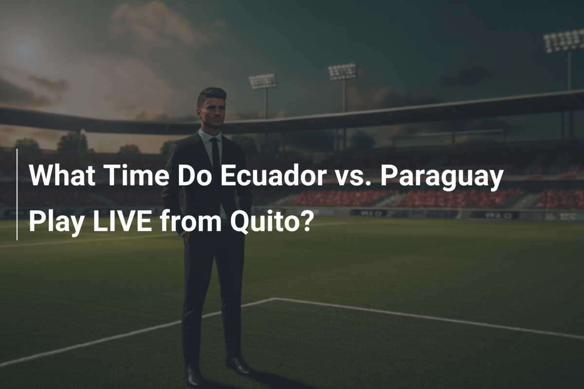 What Time Do Ecuador vs. Paraguay Play LIVE from Quito