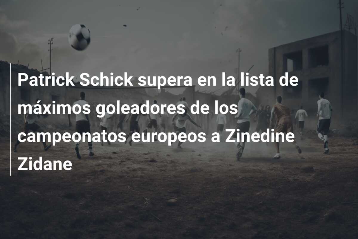 Patrick Schick supera en la lista de máximos goleadores de los campeonatos europeos a Zinedine Zidane