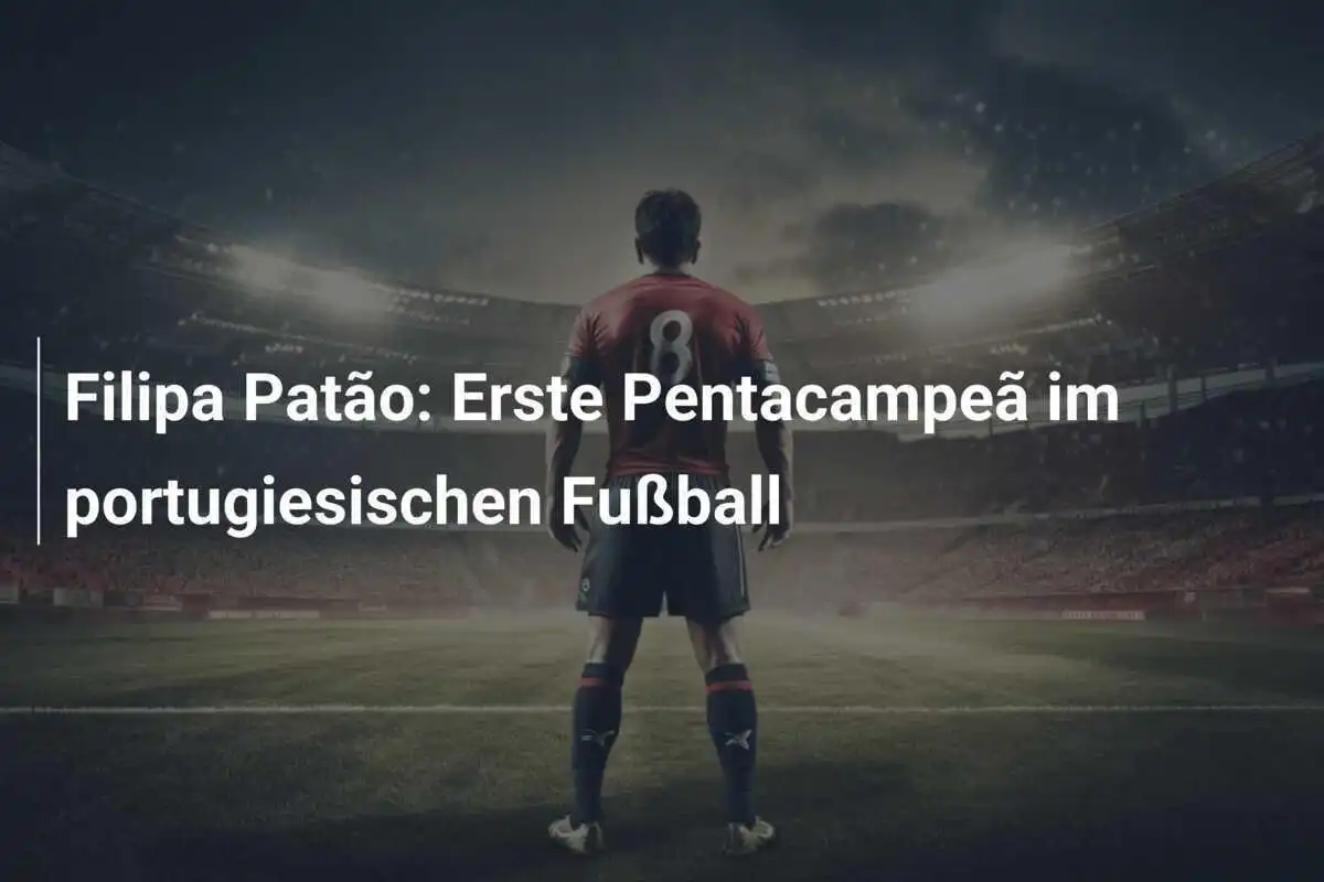 Filipa Patão: Erste Pentacampeã im portugiesischen Fußball