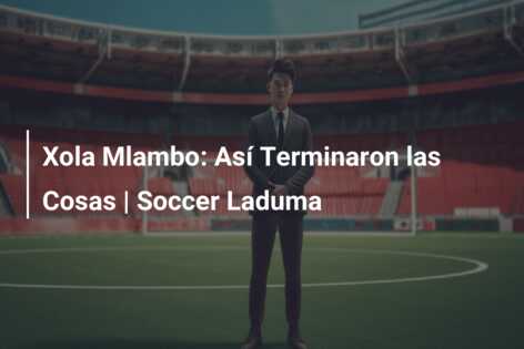 Xola Mlambo: Así Terminaron las Cosas | Soccer Laduma