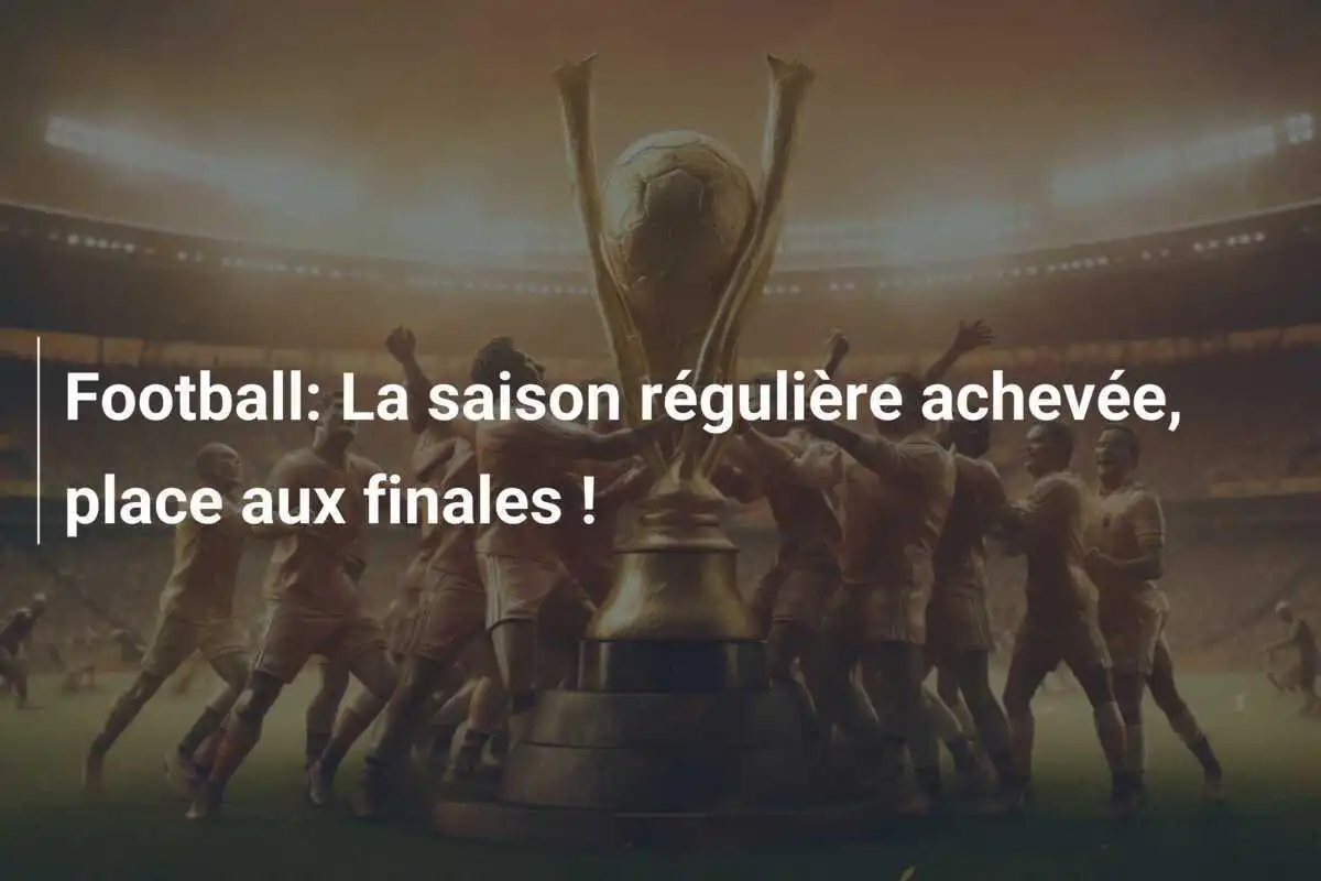 Football: La saison régulière achevée, place aux finales !