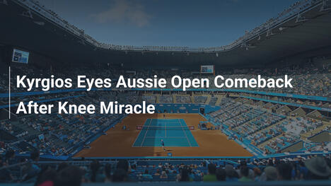 Kyrgios plant Comeback bei den Australian Open nach Knie-Wunder