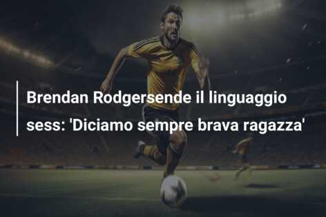 Brendan Rodgersende il linguaggio sess: ‘Diciamo sempre brava ragazza’