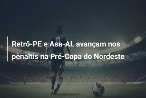 Retrô-PE e Asa-AL avançam nos pênaltis na Pré-Copa do Nordeste