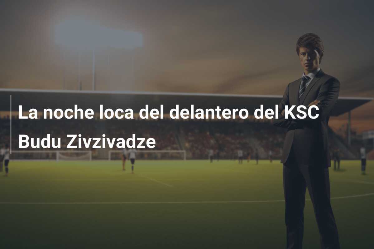 La noche loca del delantero del KSC Budu Zivzivadze