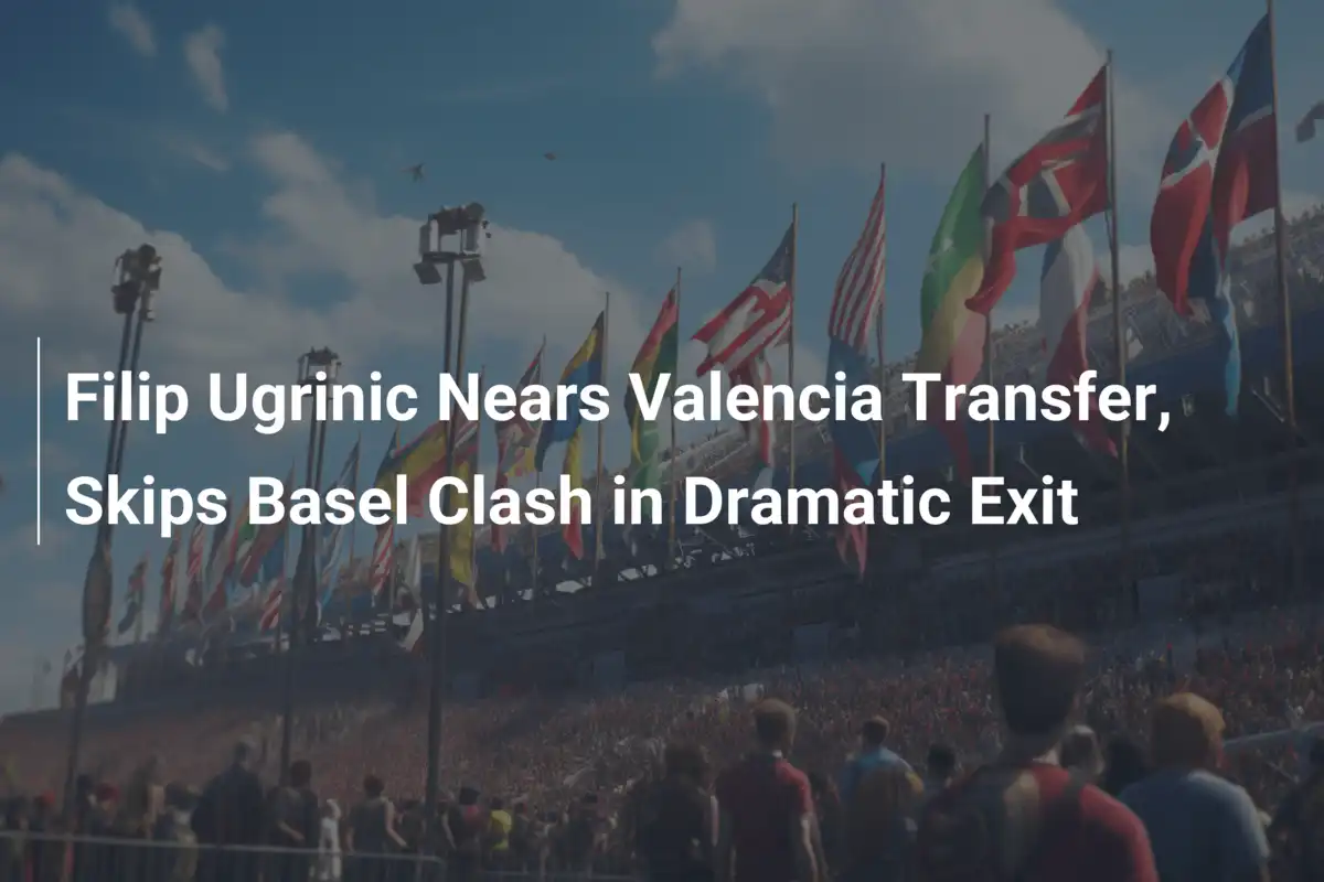 Filip Ugrinic a un Paso de Valencia: Salta el Duelo con Basel
