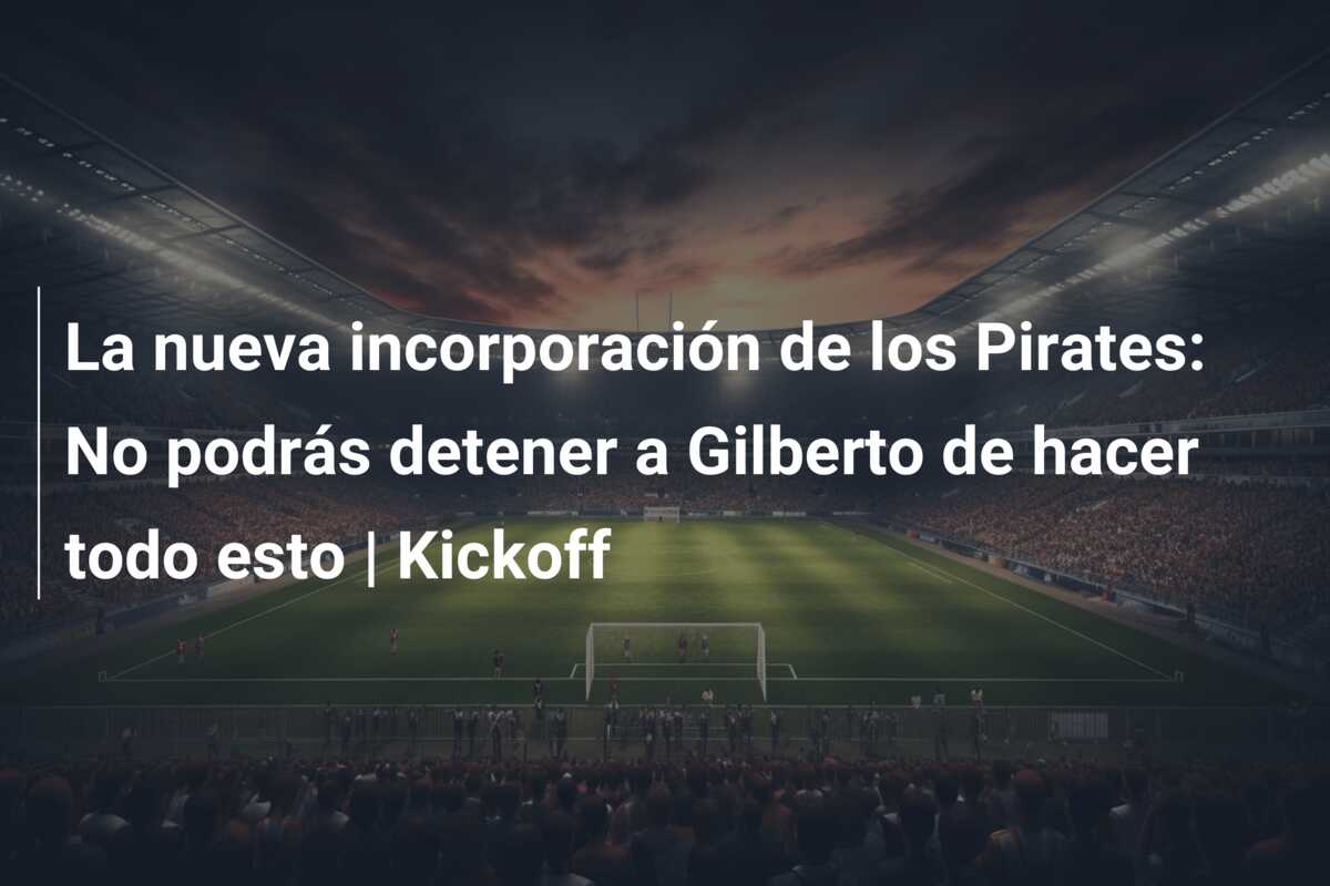 La nueva incorporación de los Pirates: No podrás detener a Gilberto de hacer todo esto | Kickoff