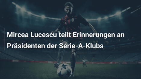 Mircea Lucescu teilt Erinnerungen an Präsidenten der Serie-A-Klubs