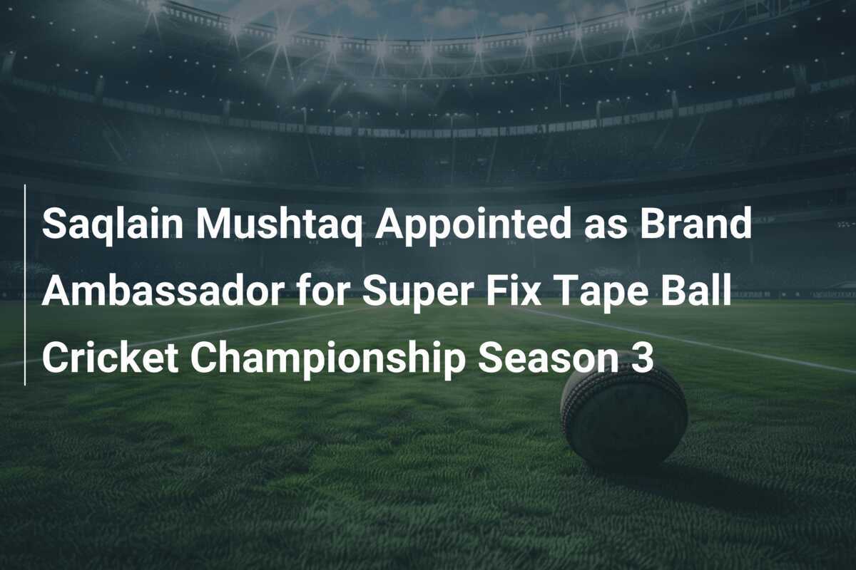 Saqlain Mushtaq Appointed as Brand Ambassador for Super Fix Tape Ball