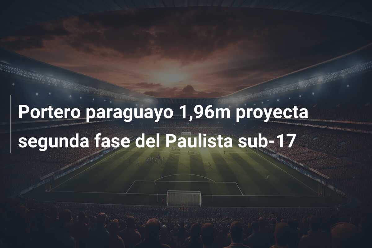 Portero paraguayo 1,96m proyecta segunda fase del Paulista sub-17