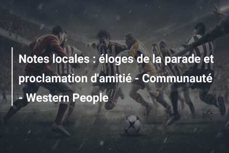 Notes locales : éloges de la parade et proclamation d’amitié – Communauté – Western People