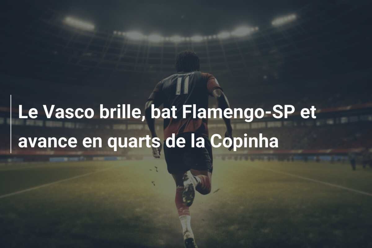 Le Vasco brille, bat Flamengo-SP et avance en quarts de la Copinha