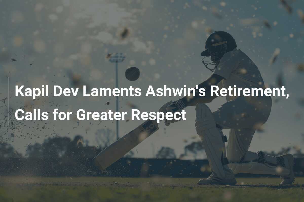 Kapil Dev Laments Ashwin's Retirement, Calls For Greater Respect ...