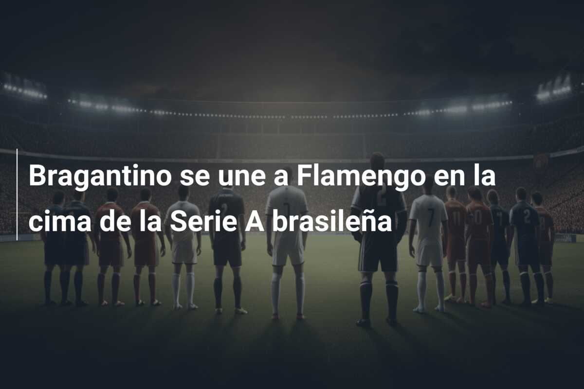 Bragantino se une a Flamengo en la cima de la Serie A brasileña