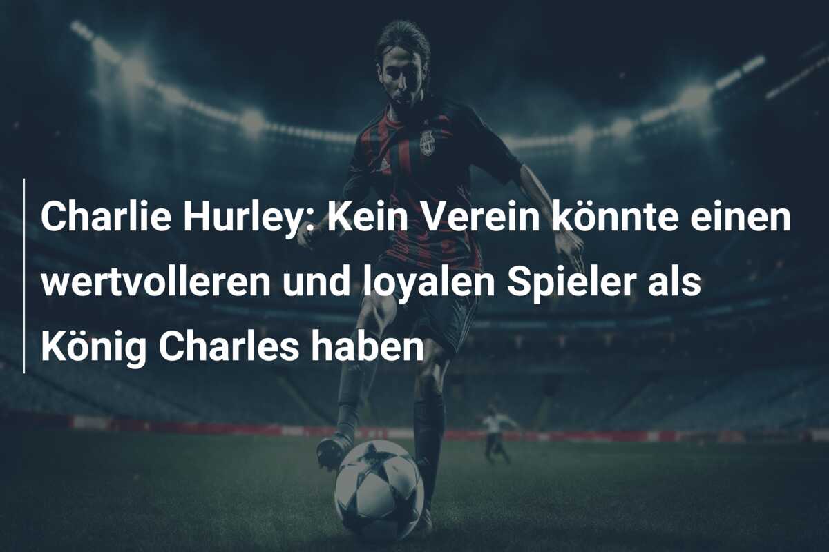 Charlie Hurley: Kein Verein könnte einen wertvolleren und loyalen Spieler als König Charles haben