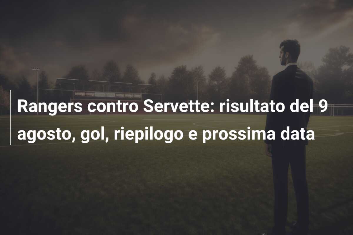 Rangers contro Servette: risultato del 9 agosto, gol, riepilogo e prossima data