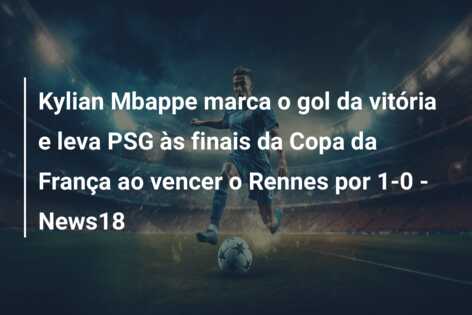 Kylian Mbappe marca o gol da vitória e leva PSG às finais da Copa da França ao vencer o Rennes por 1-0 – News18