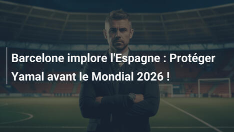 Barcelone implore l'Espagne : Protéger Yamal avant le Mondial 2026 !
