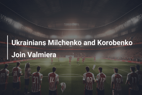Ukrainians Milchenko and Korobenko Join Valmiera