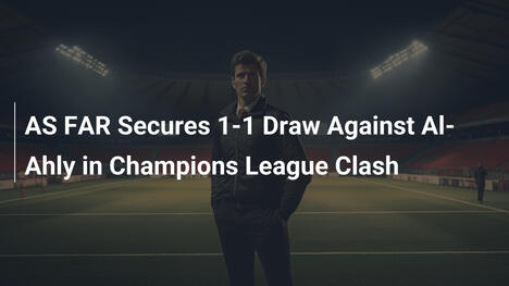 AS FAR conquista un pareggio 1-1 contro l'Al-Ahly in Champions League