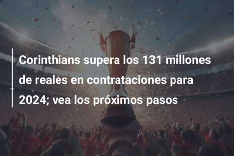 Corinthians supera los 131 millones de reales en contrataciones para 2024; vea los próximos pasos