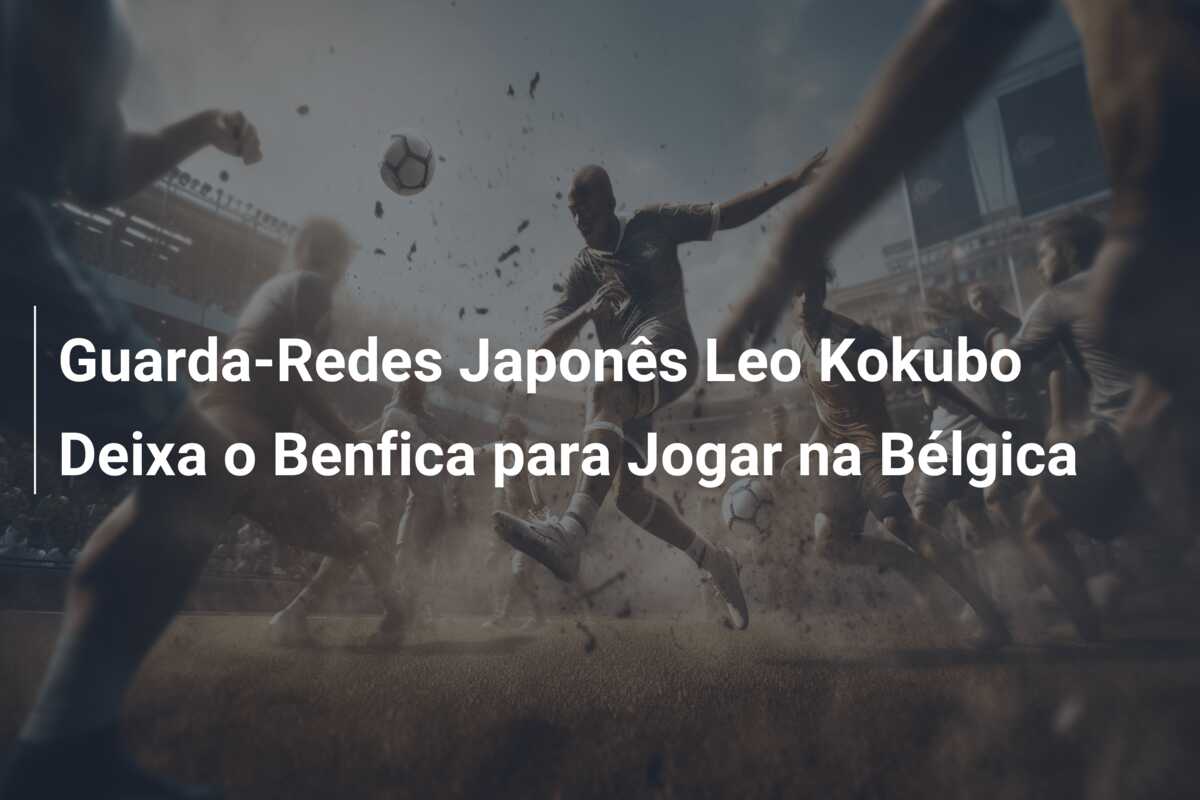 Guarda-Redes Japonês Leo Kokubo Deixa o Benfica para Jogar na Bélgica
