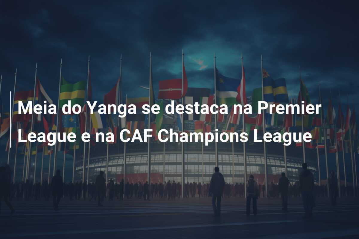 Meia do Yanga se destaca na Premier League e na CAF Champions League