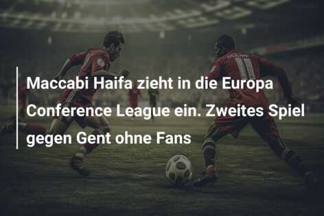 Maccabi Haifa zieht in die Europa Conference League ein. Zweites Spiel gegen Gent ohne Fans