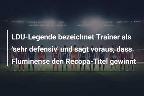 LDU-Legende bezeichnet Trainer als ‘sehr defensiv’ und sagt voraus, dass Fluminense den Recopa-Titel gewinnt