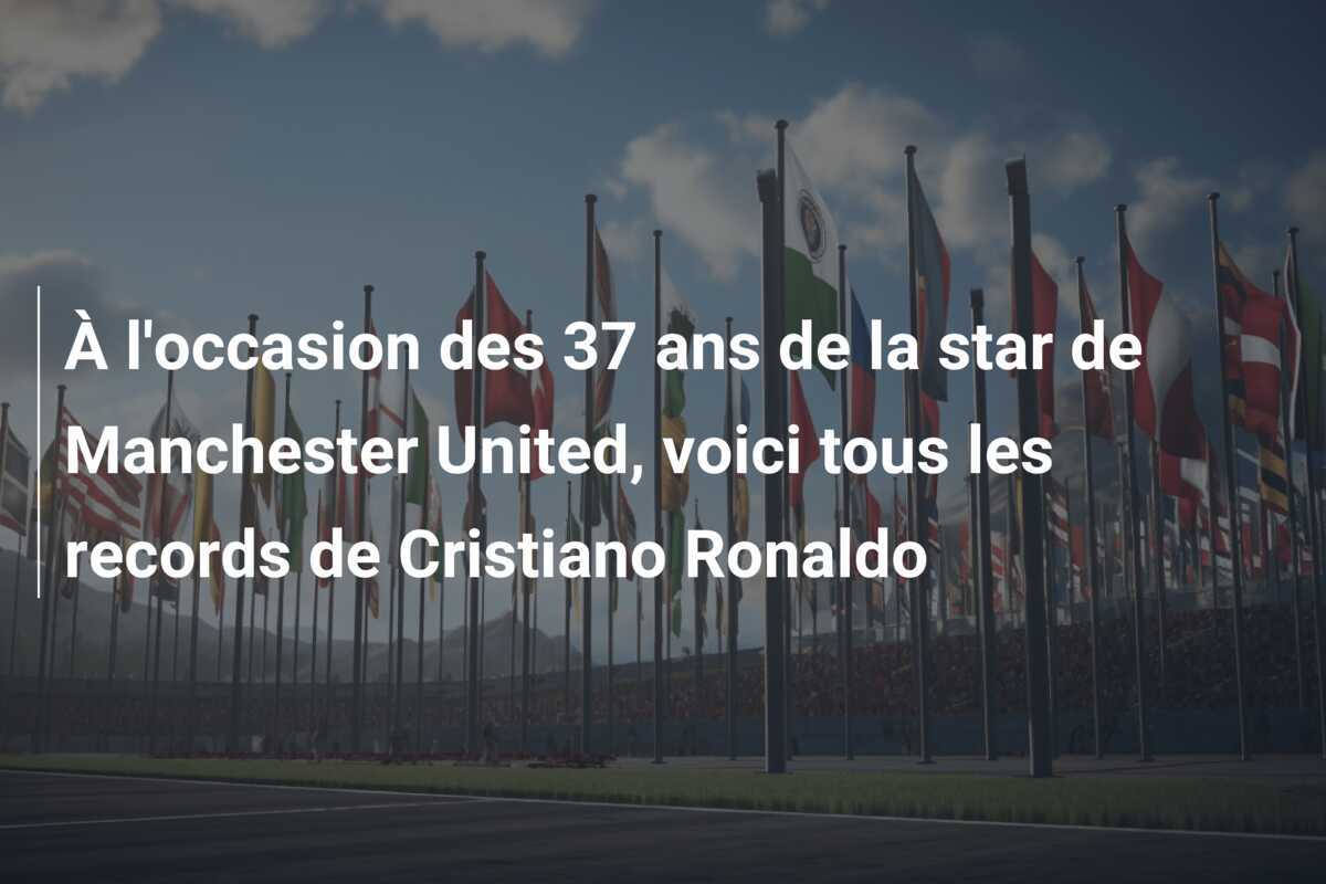 À l'occasion des 37 ans de la star de Manchester United, voici tous les records de Cristiano Ronaldo