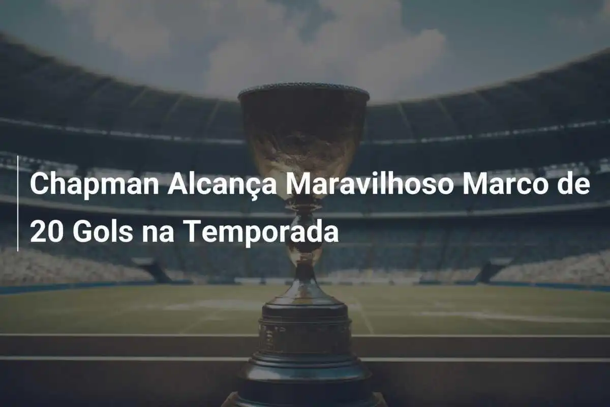 Chapman Alcança Maravilhoso Marco de 20 Gols na Temporada