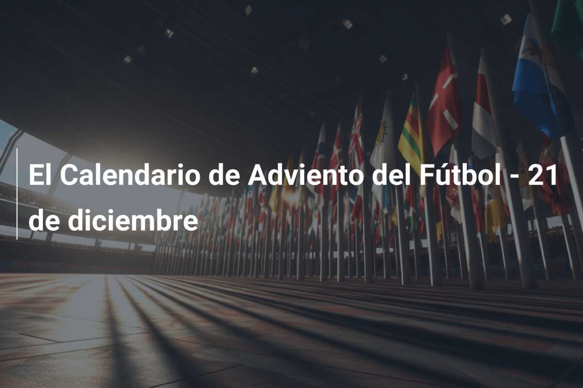 El Calendario de Adviento del Fútbol - 21 de diciembre