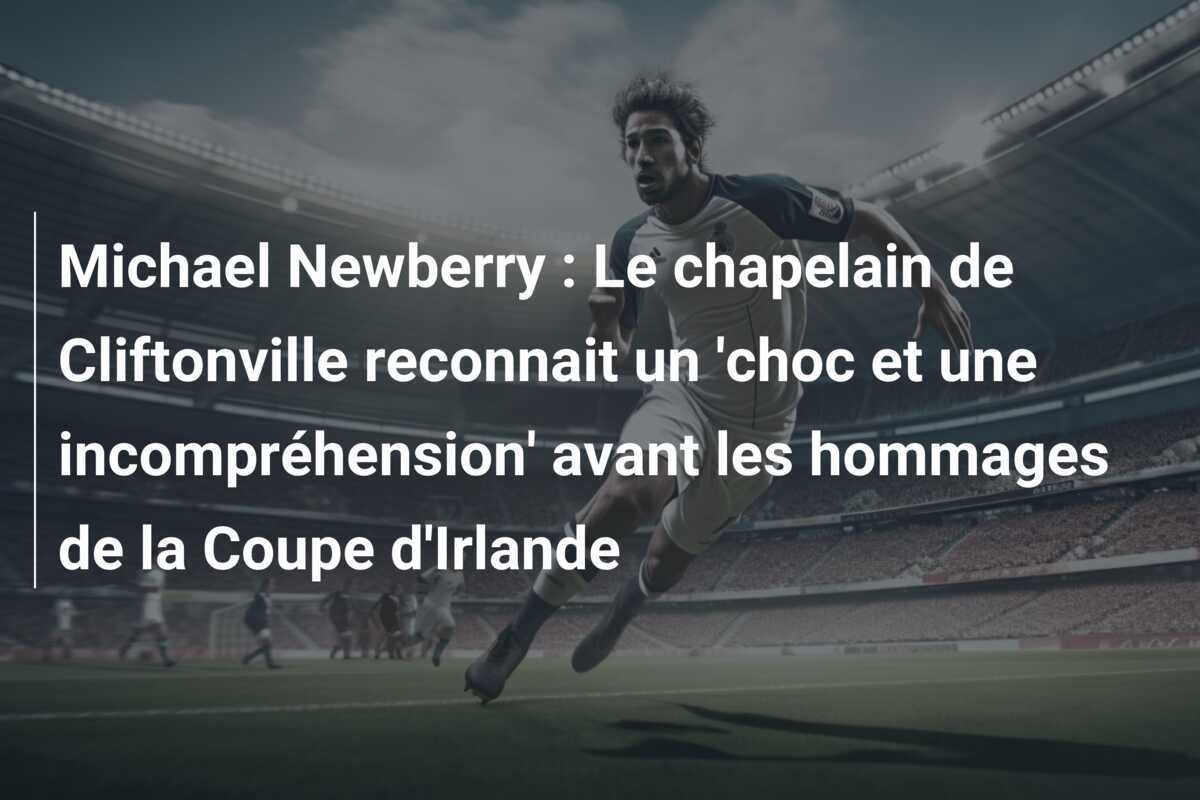 Michael Newberry : Le chapelain de Cliftonville reconnait un 'choc et une incompréhension' avant les hommages de la Coupe d'Irlande