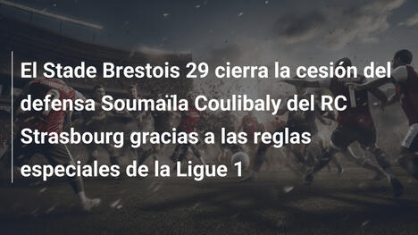 El Stade Brestois 29 cierra la cesión del defensa Soumaïla Coulibaly del RC Strasbourg gracias a las reglas especiales de la Ligue 1
