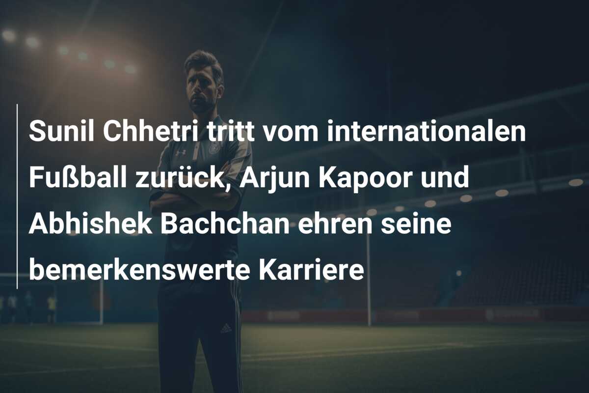 Sunil Chhetri tritt vom internationalen Fußball zurück, Arjun Kapoor und Abhishek Bachchan ehren seine bemerkenswerte Karriere