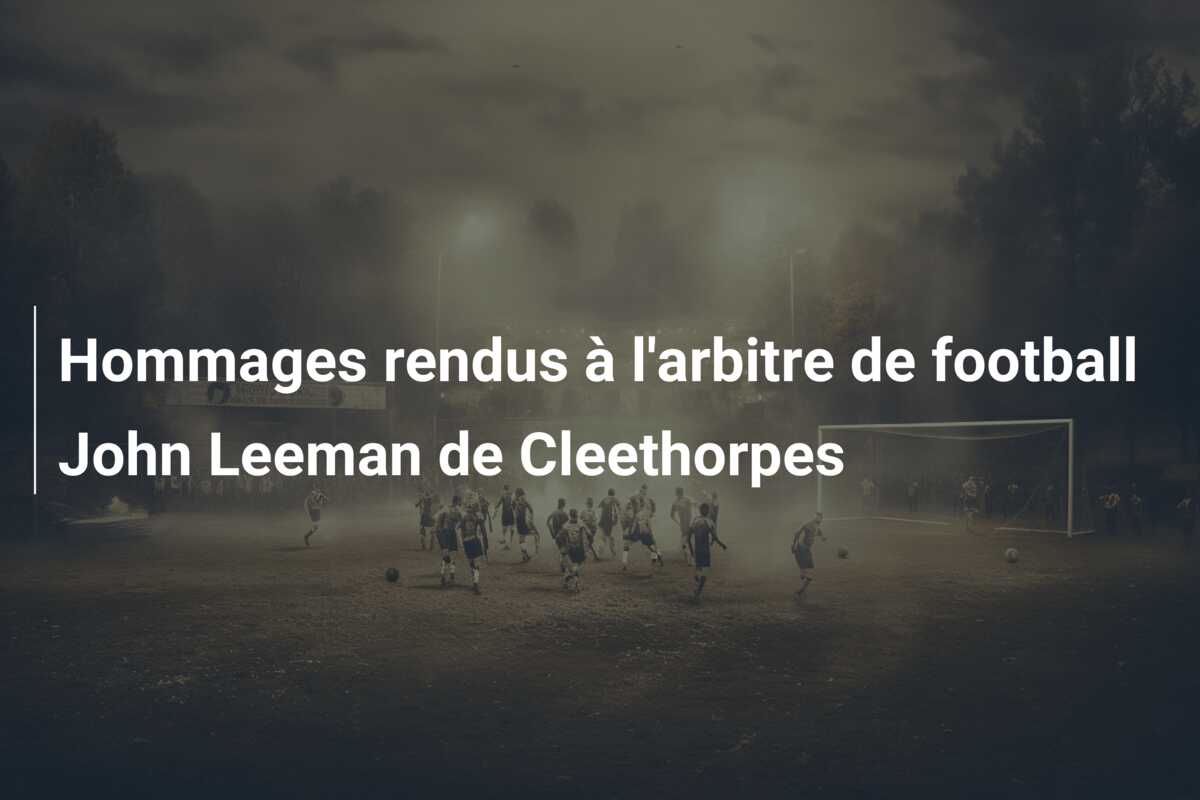 Hommages rendus à l’arbitre de football John Leeman de Cleethorpes