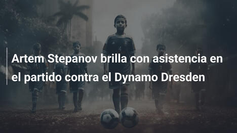 Artem Stepanov brilla con asistencia en el partido contra el Dynamo Dresden