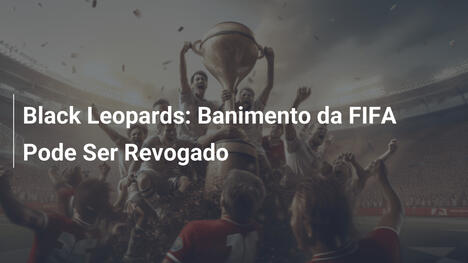 Black Leopards: Banimento da FIFA Pode Ser Revogado