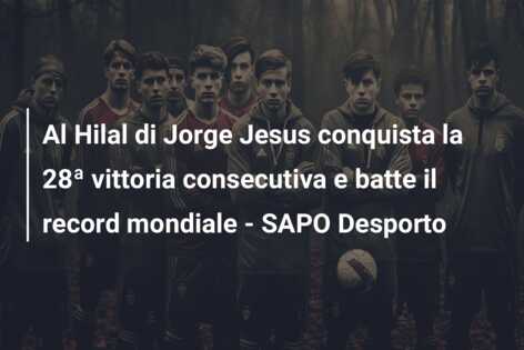 Al Hilal di Jorge Jesus conquista la 28ª vittoria consecutiva e batte il record mondiale – SAPO Desporto