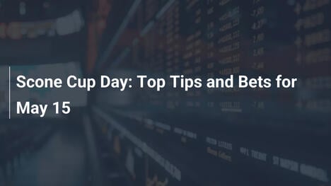 Scone Cup Day: Top Tips and Bets for May 15