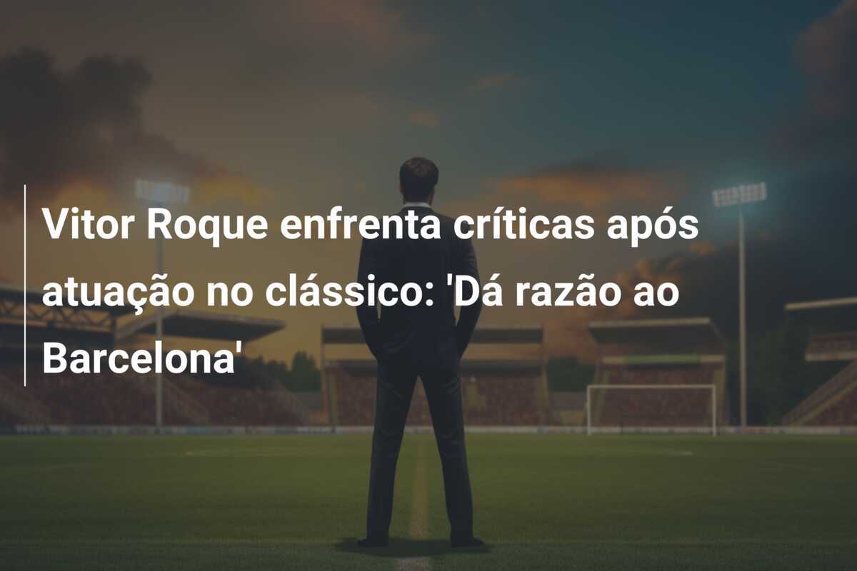 Vitor Roque enfrenta críticas após atuação no clássico: 'Dá razão ao Barcelona'