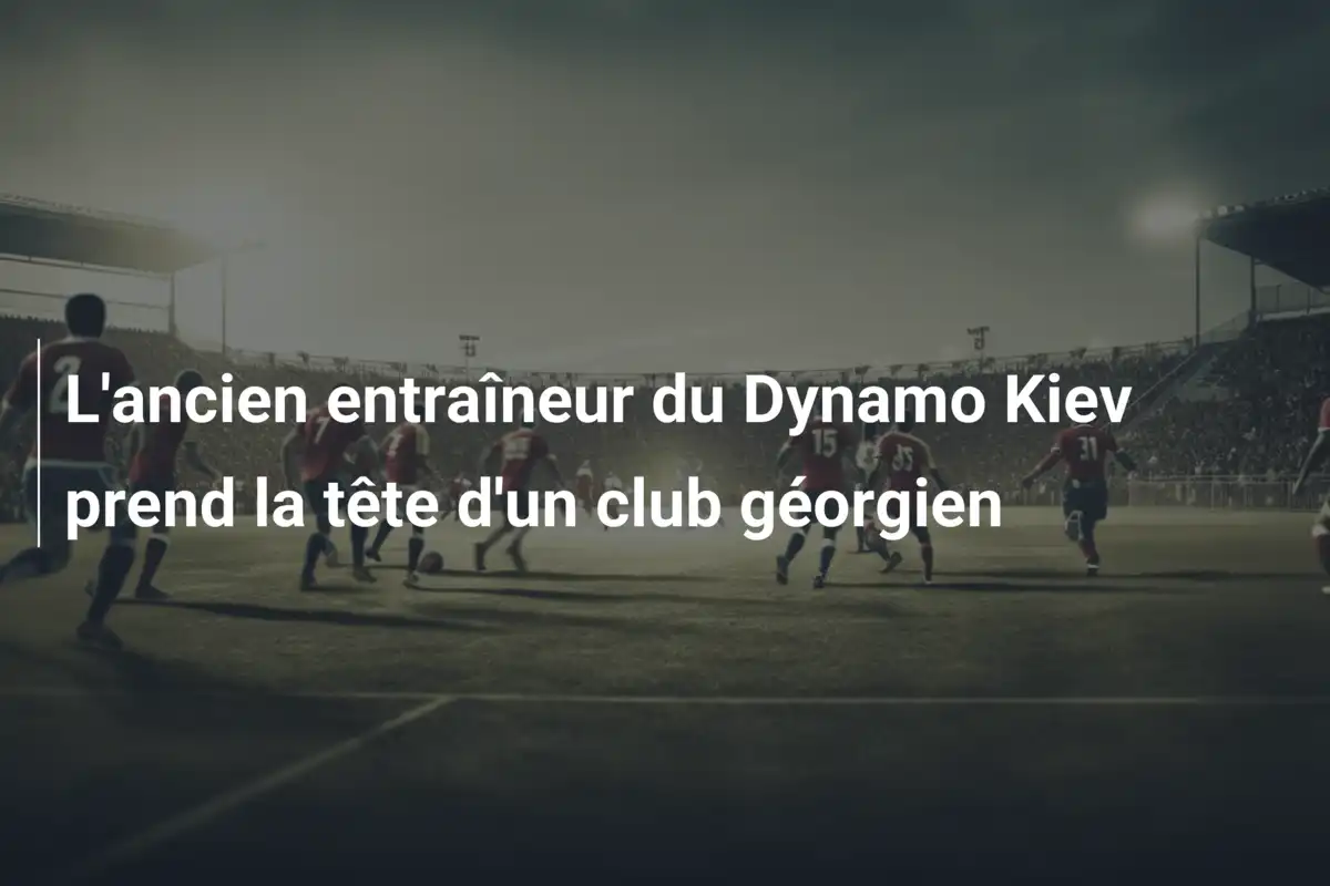 L'ancien entraîneur du Dynamo Kiev prend la tête d'un club géorgien