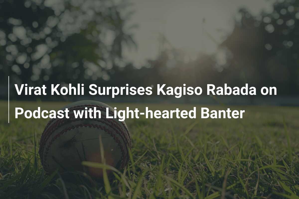 Virat Kohli Surprises Kagiso Rabada On Podcast With Light-hearted ...