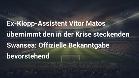 Ex-Klopp-Assistent Vitor Matos übernimmt den in der Krise steckenden Swansea: Offizielle Bekanntgabe bevorstehend