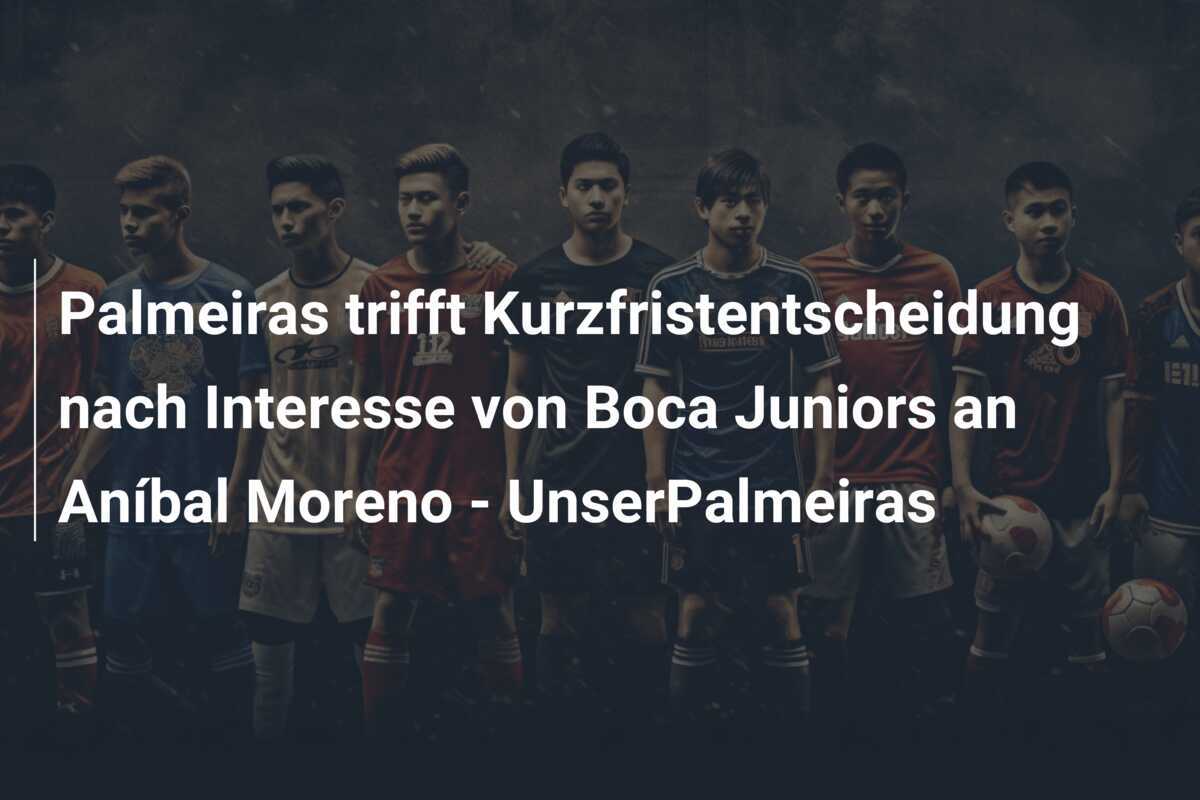 Palmeiras trifft Kurzfristentscheidung nach Interesse von Boca Juniors an Aníbal Moreno - UnserPalmeiras