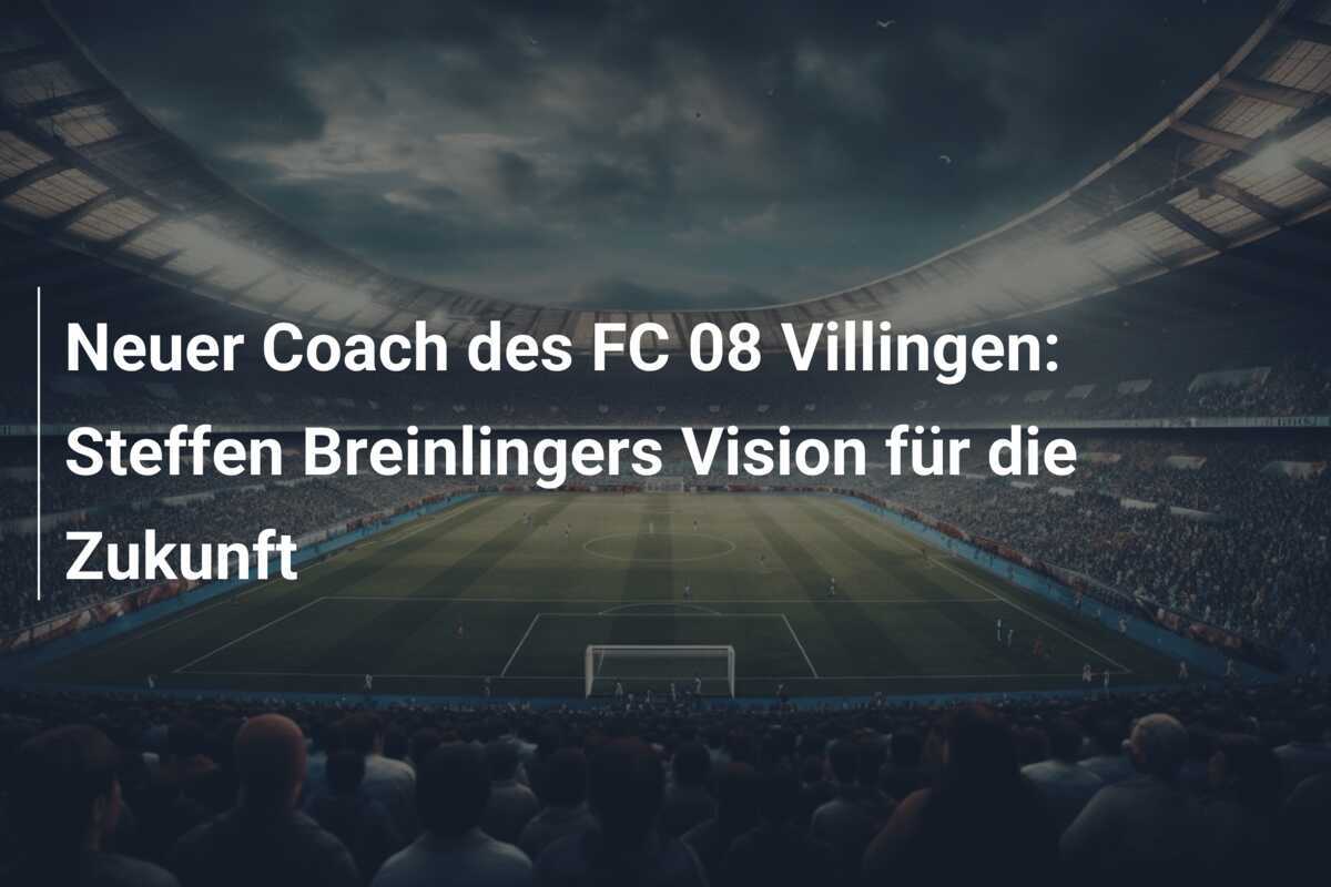Neuer Coach des FC 08 Villingen: Steffen Breinlingers Vision für die Zukunft