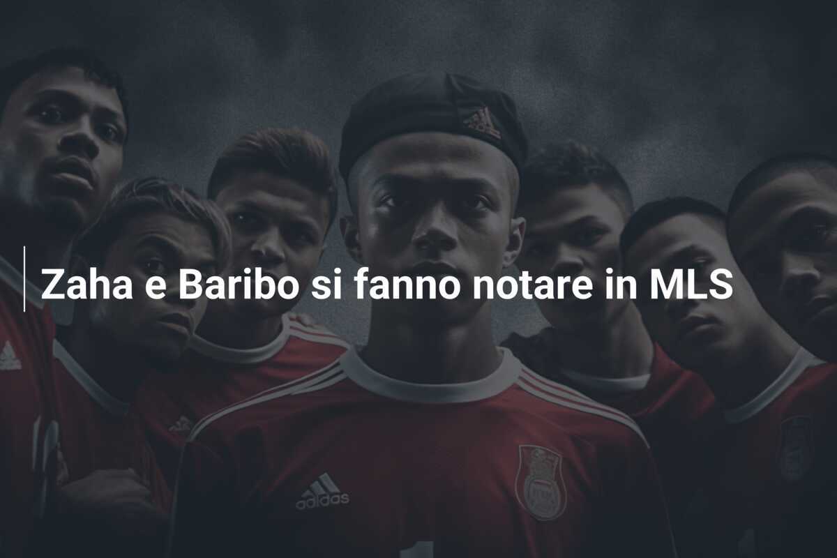 Zaha e Baribo si fanno notare in MLS