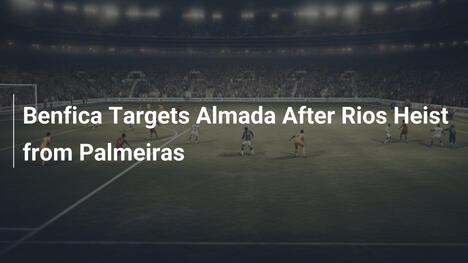 Benfica Targets Almada After Rios Heist from Palmeiras