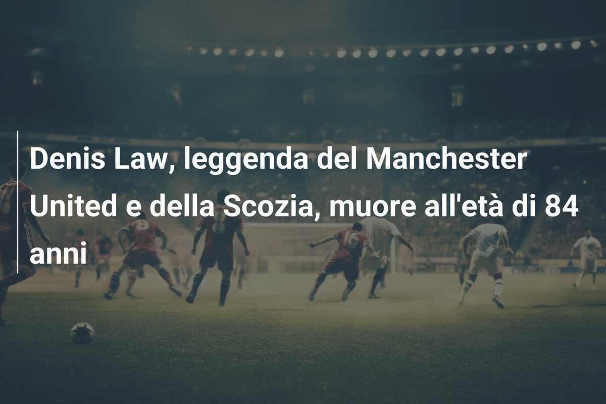 Denis Law, leggenda del Manchester United e della Scozia, muore all'età di 84 anni